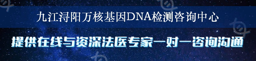 九江浔阳万核基因DNA检测咨询中心